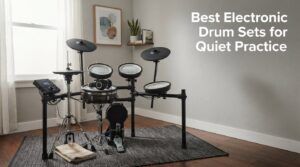 Best Electronic Drum Sets for Quiet Practice