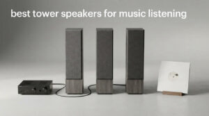 best tower speakers for music listening