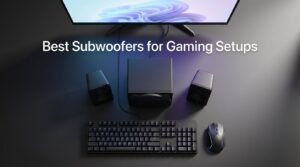 Best Subwoofers for Gaming Setups